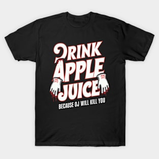 Drink Apple Juice Because OJ Will kill you witty Phrase T-Shirt